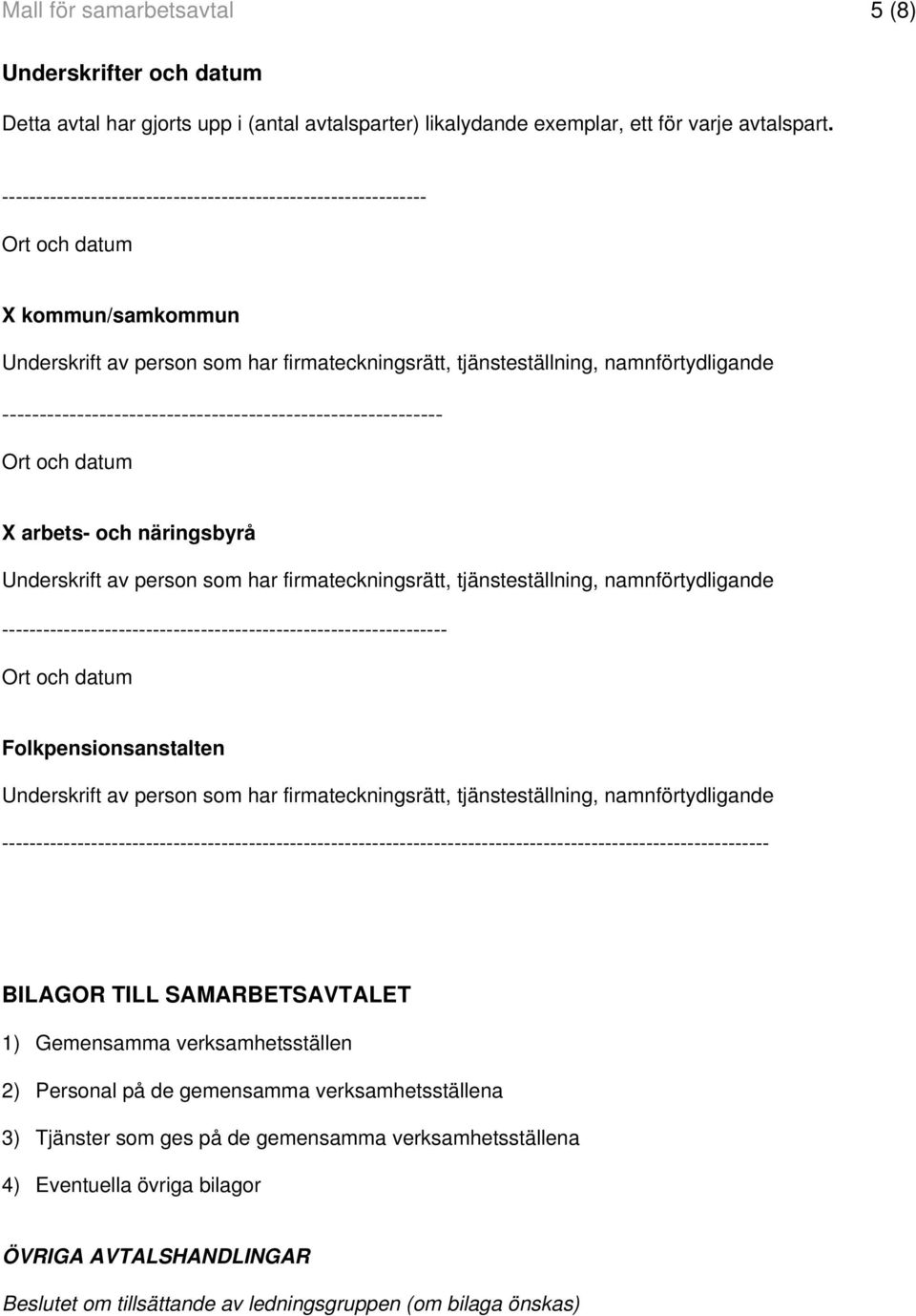 ----------------------------------------------------------- Ort och datum X arbets- och näringsbyrå Underskrift av person som har firmateckningsrätt, tjänsteställning, namnförtydligande