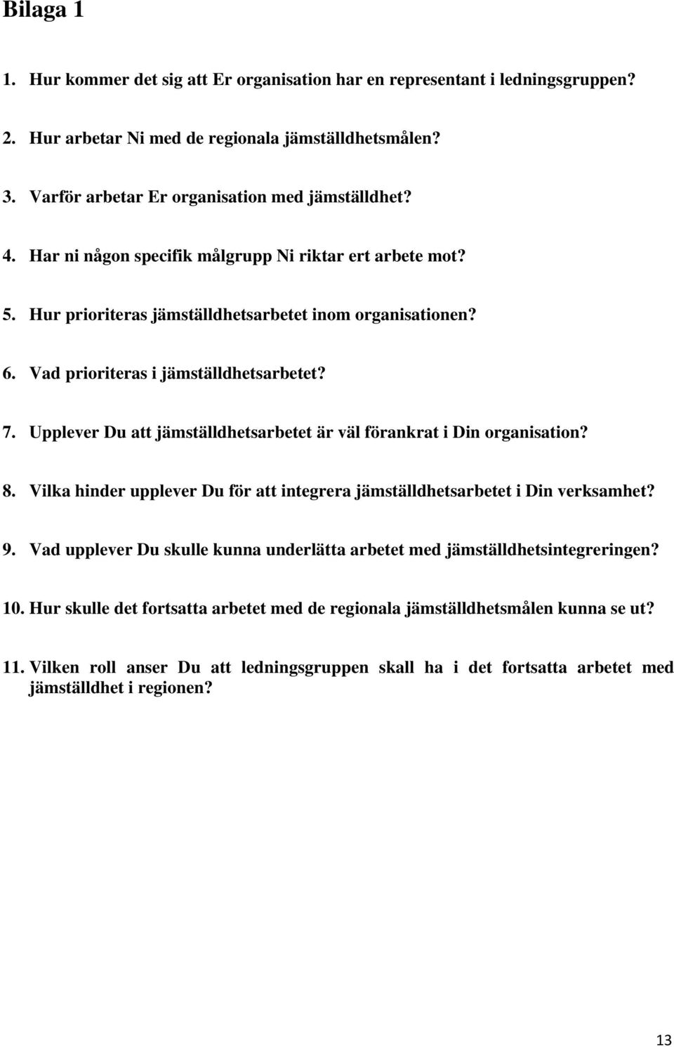 Upplever Du att jämställdhetsarbetet är väl förankrat i Din organisation? 8. Vilka hinder upplever Du för att integrera jämställdhetsarbetet i Din verksamhet? 9.