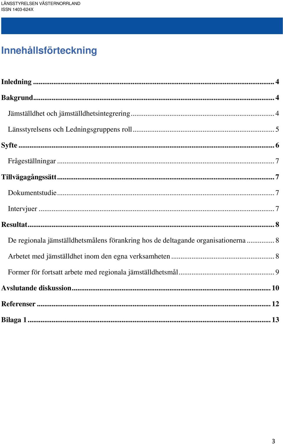 ..7 Resultat... 8 De regionala jämställdhetsmålens förankring hos de deltagande organisationerna.