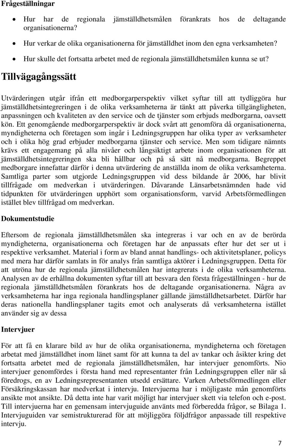 Tillvägagångssätt Utvärderingen utgår ifrån ett medborgarperspektiv vilket syftar till att tydliggöra hur jämställdhetsintegreringen i de olika verksamheterna är tänkt att påverka tillgängligheten,