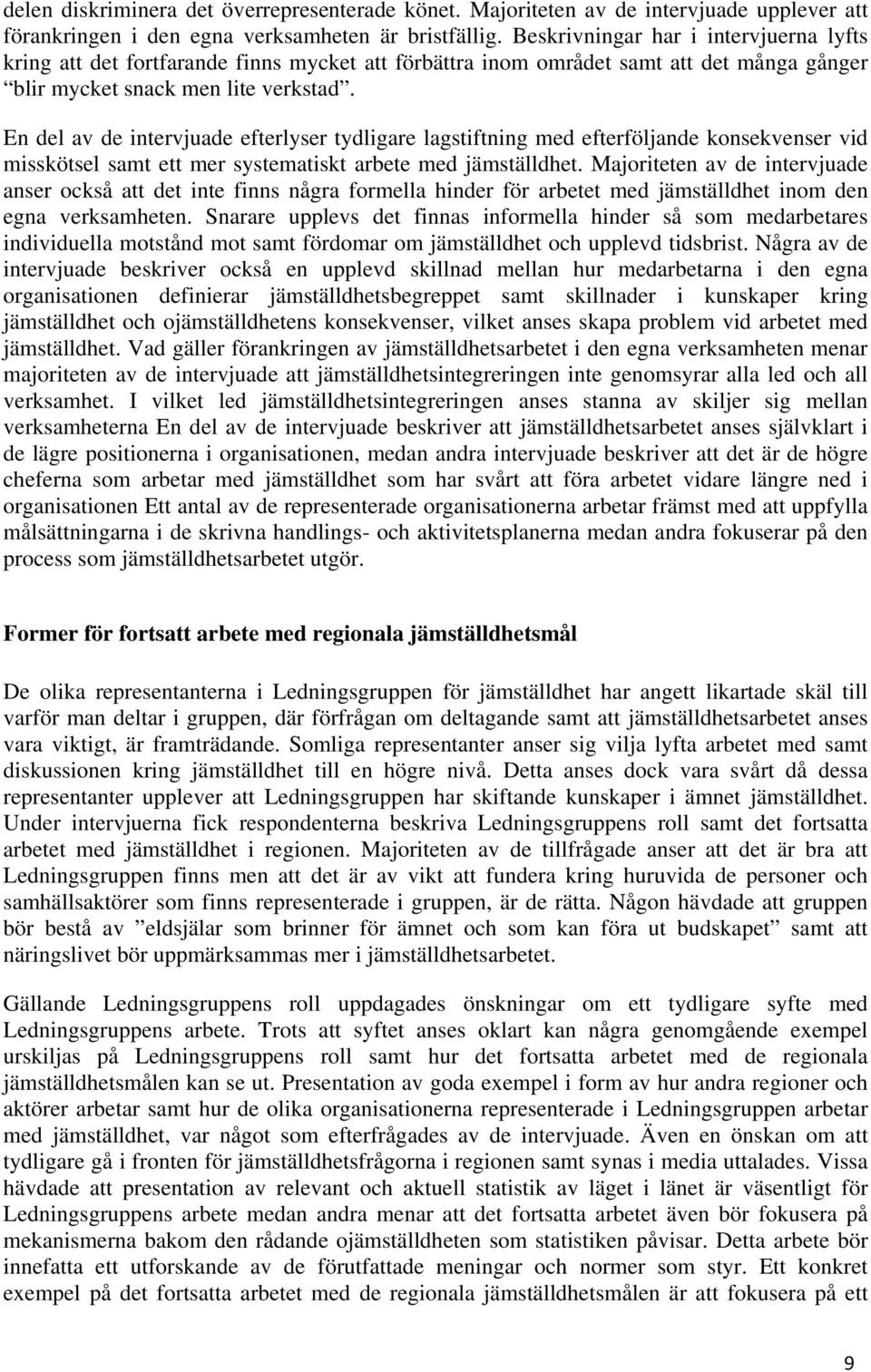 En del av de intervjuade efterlyser tydligare lagstiftning med efterföljande konsekvenser vid misskötsel samt ett mer systematiskt arbete med jämställdhet.