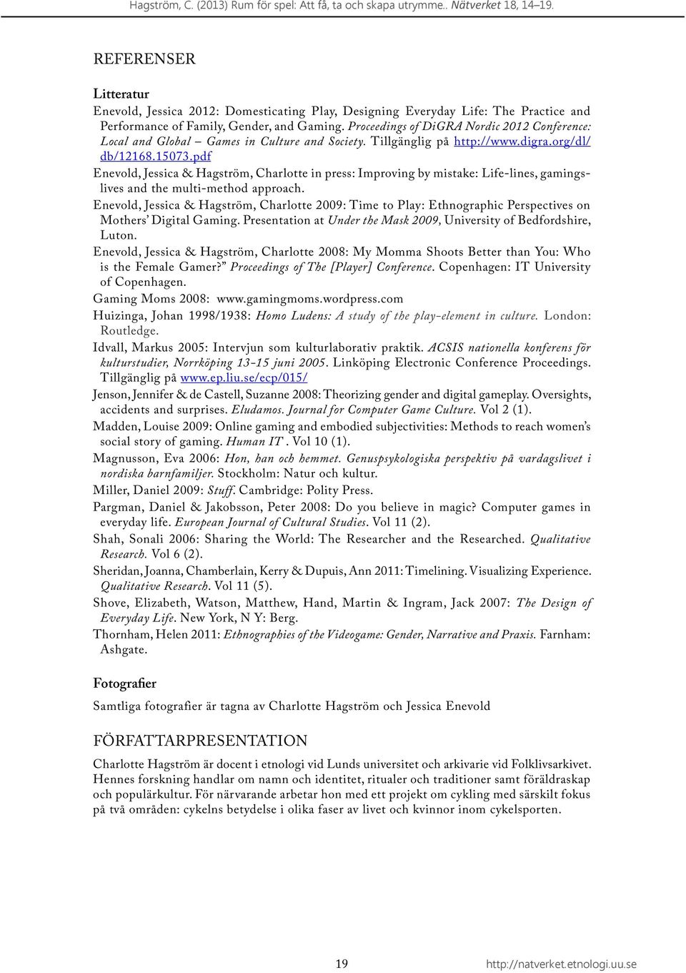 Proceedings of DiGRA Nordic 2012 Conference: Local and Global Games in Culture and Society. Tillgänglig på http://www.digra.org/dl/ db/12168.15073.