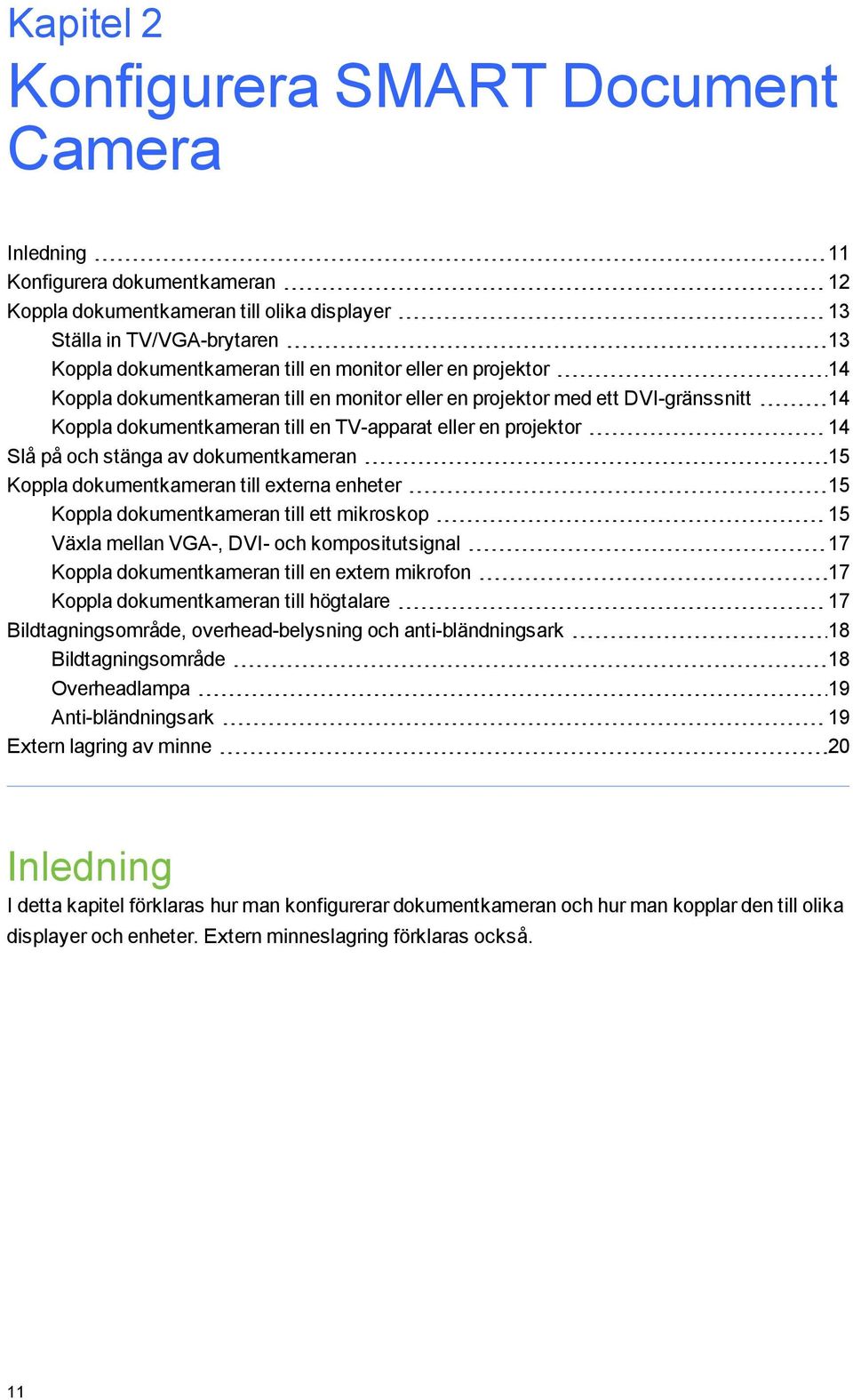 dkumentkameran till externa enheter 15 Kppla dkumentkameran till ett mikrskp 15 Växla mellan VGA-, DVI- ch kmpsitutsignal 17 Kppla dkumentkameran till en extern mikrfn 17 Kppla dkumentkameran till