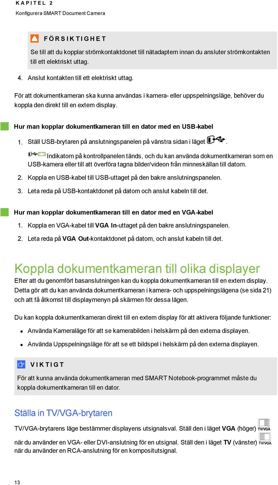 Hur man kpplar dkumentkameran till en datr med en USB-kabel 1. Ställ USB-brytaren på anslutningspanelen på vänstra sidan i läget.