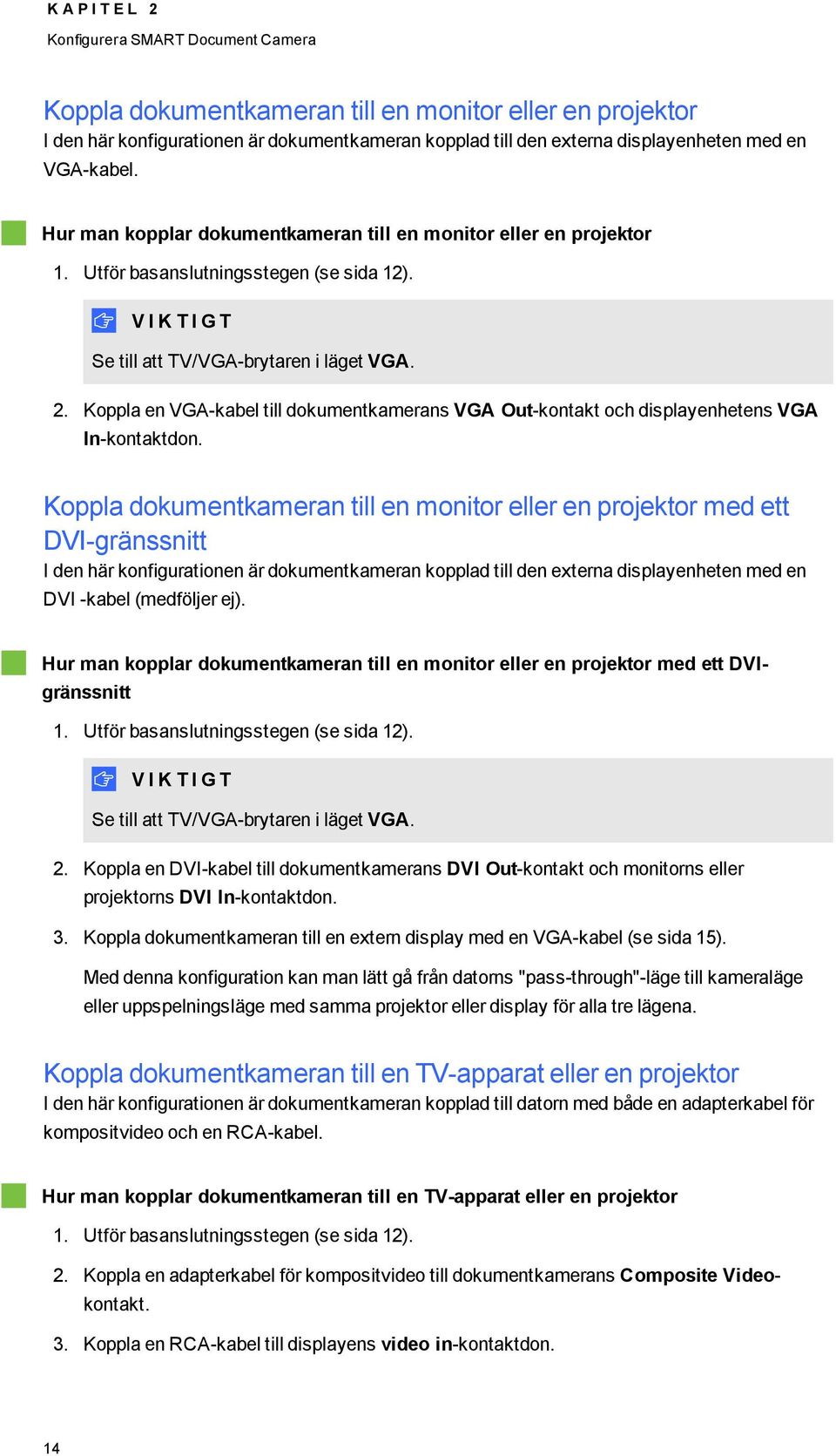 Kppla en VGA-kabel till dkumentkamerans VGA Out-kntakt ch displayenhetens VGA In-kntaktdn.