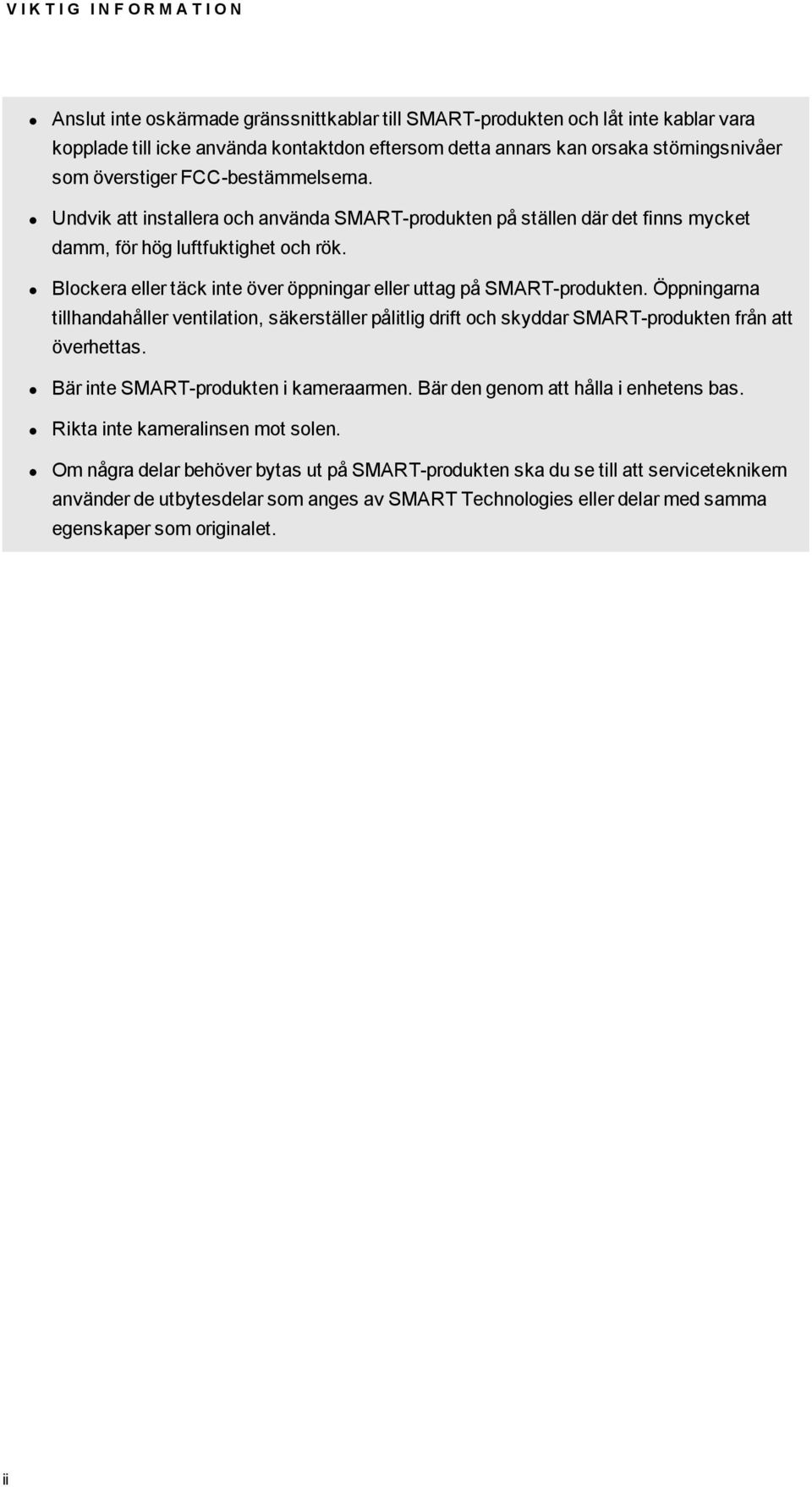 Blckera eller täck inte över öppningar eller uttag på SMART-prdukten. Öppningarna tillhandahåller ventilatin, säkerställer pålitlig drift ch skyddar SMART-prdukten från att överhettas.