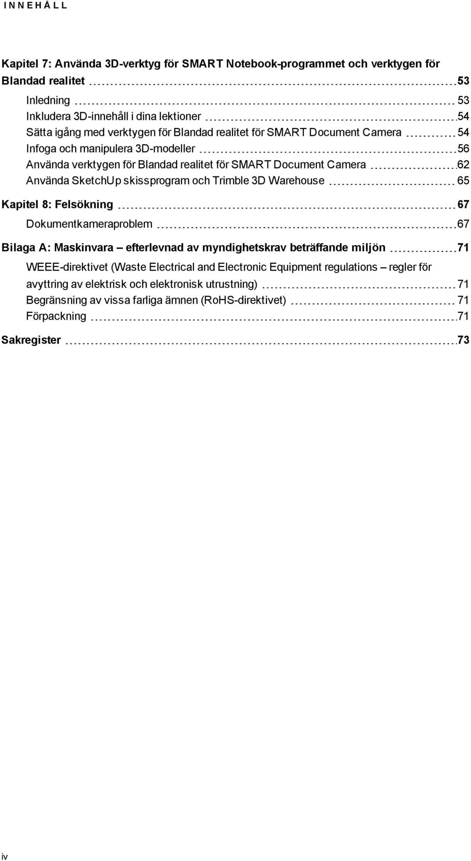 skissprgram ch Trimble 3D Warehuse 65 Kapitel 8: Felsökning 67 Dkumentkameraprblem 67 Bilaga A: Maskinvara efterlevnad av myndighetskrav beträffande miljön 71 WEEE-direktivet (Waste