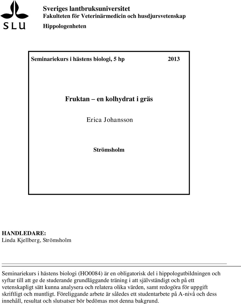 syftar till att ge de studerande grundläggande träning i att självständigt och på ett vetenskapligt sätt kunna analysera och relatera olika värden, samt redogöra för