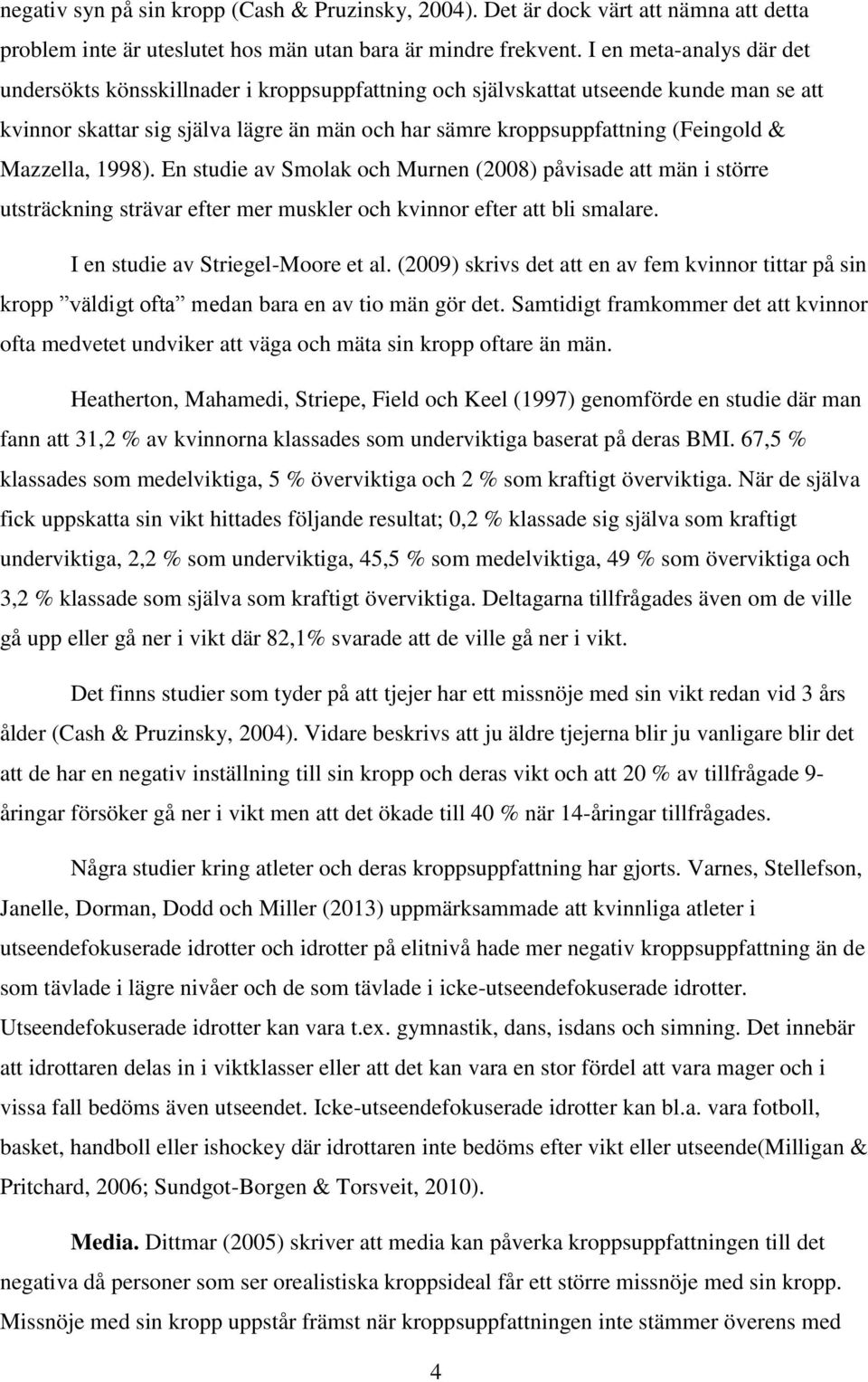 Mazzella, 1998). En studie av Smolak och Murnen (2008) påvisade att män i större utsträckning strävar efter mer muskler och kvinnor efter att bli smalare. I en studie av Striegel-Moore et al.