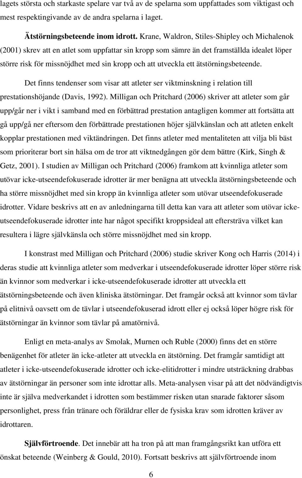 ett ätstörningsbeteende. Det finns tendenser som visar att atleter ser viktminskning i relation till prestationshöjande (Davis, 1992).