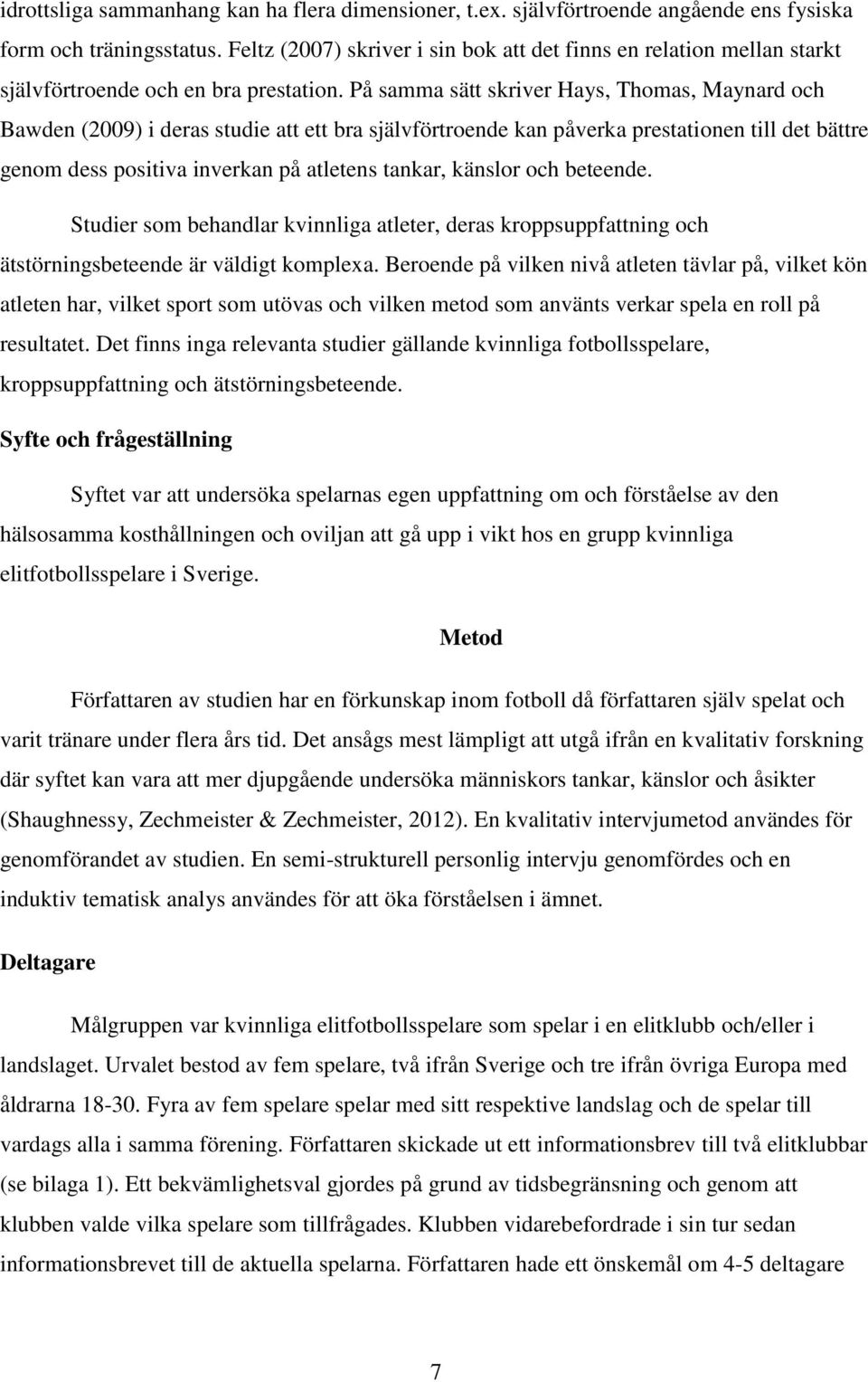 På samma sätt skriver Hays, Thomas, Maynard och Bawden (2009) i deras studie att ett bra självförtroende kan påverka prestationen till det bättre genom dess positiva inverkan på atletens tankar,