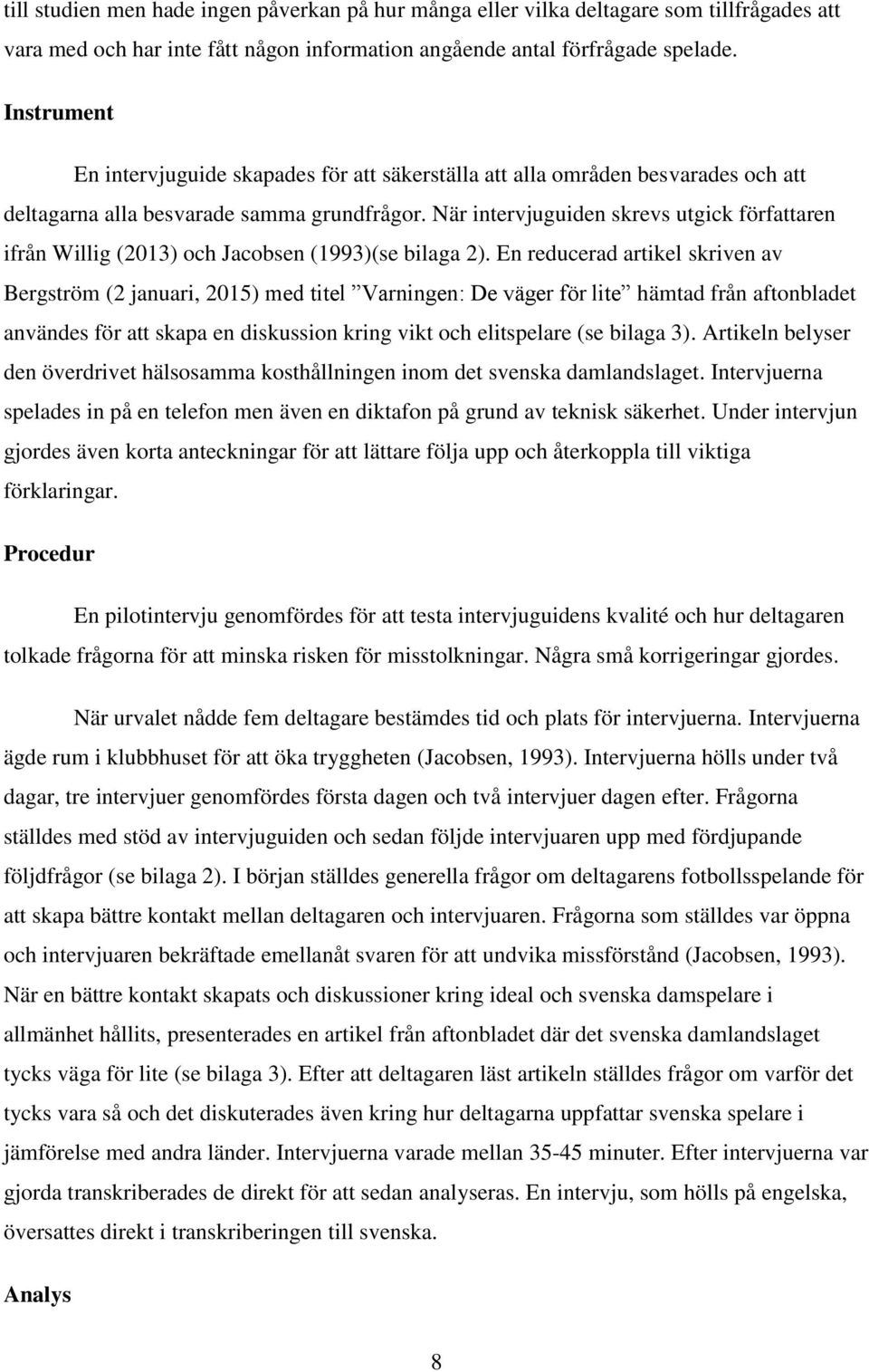 När intervjuguiden skrevs utgick författaren ifrån Willig (2013) och Jacobsen (1993)(se bilaga 2).