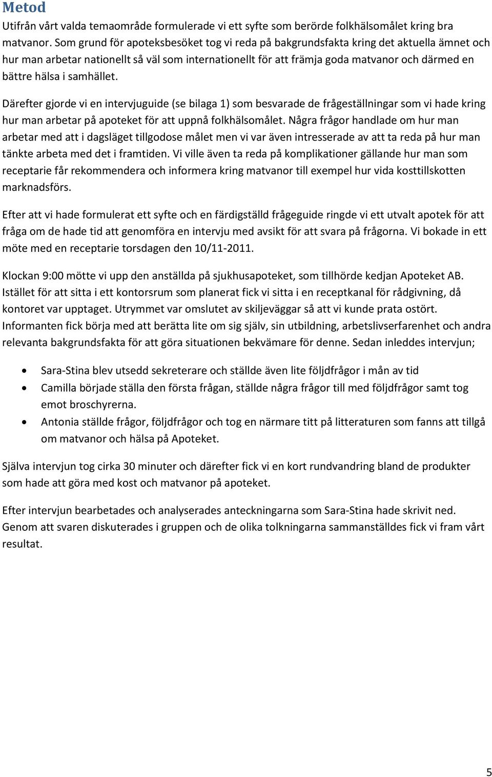 samhället. Därefter gjorde vi en intervjuguide (se bilaga 1) som besvarade de frågeställningar som vi hade kring hur man arbetar på apoteket för att uppnå folkhälsomålet.