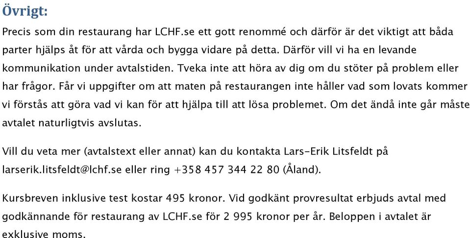 Får vi uppgifter om att maten på restaurangen inte håller vad som lovats kommer vi förstås att göra vad vi kan för att hjälpa till att lösa problemet.