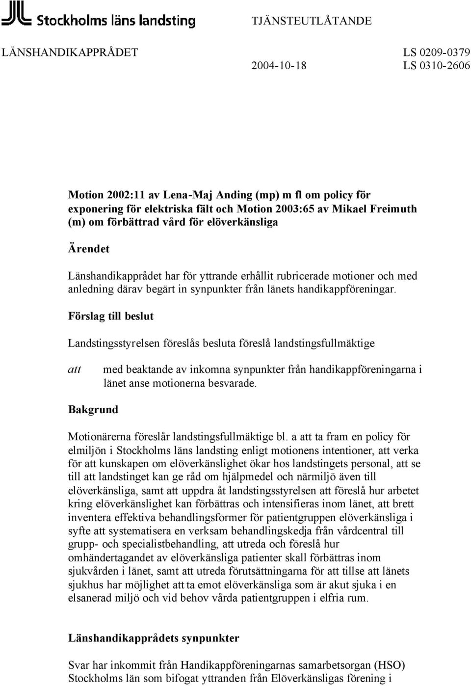 Förslag till beslut Landstingsstyrelsen föreslås besluta föreslå landstingsfullmäktige att med beaktande av inkomna synpunkter från handikappföreningarna i länet anse motionerna besvarade.