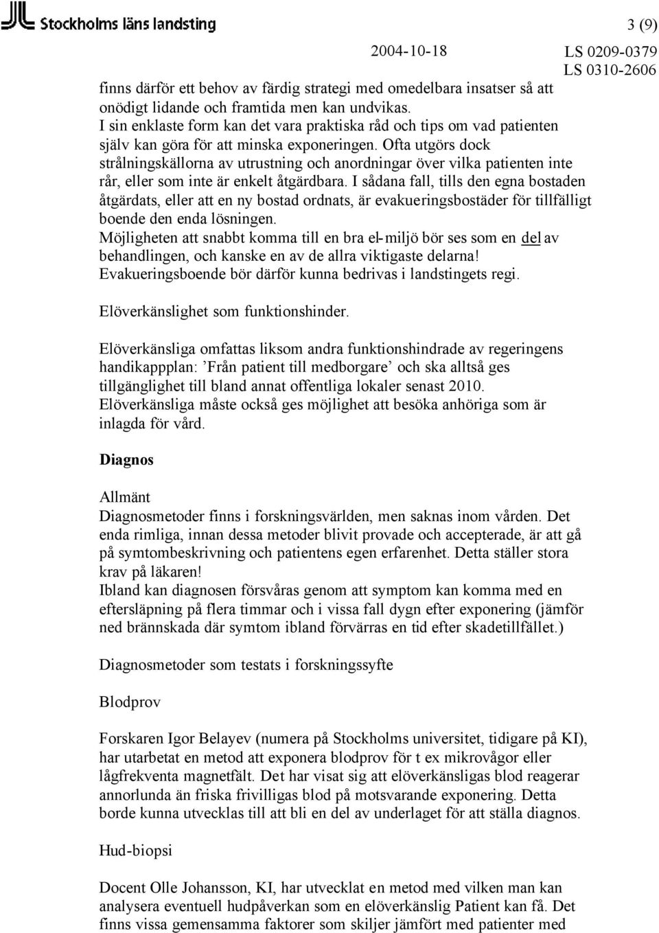 Ofta utgörs dock strålningskällorna av utrustning och anordningar över vilka patienten inte rår, eller som inte är enkelt åtgärdbara.