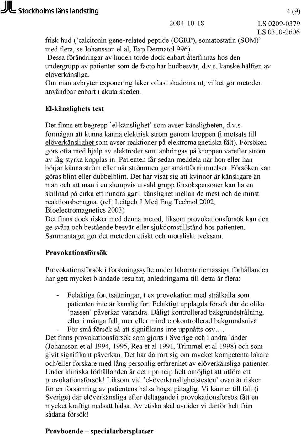 Om man avbryter exponering läker oftast skadorna ut, vilket gör metoden användbar enbart i akuta skeden. El-känslighets test Det finns ett begrepp el-känslighet som avser känsligheten, d.v.s. förmågan att kunna känna elektrisk ström genom kroppen (i motsats till elöverkänslighet som avser reaktioner på elektromagnetiska fält).