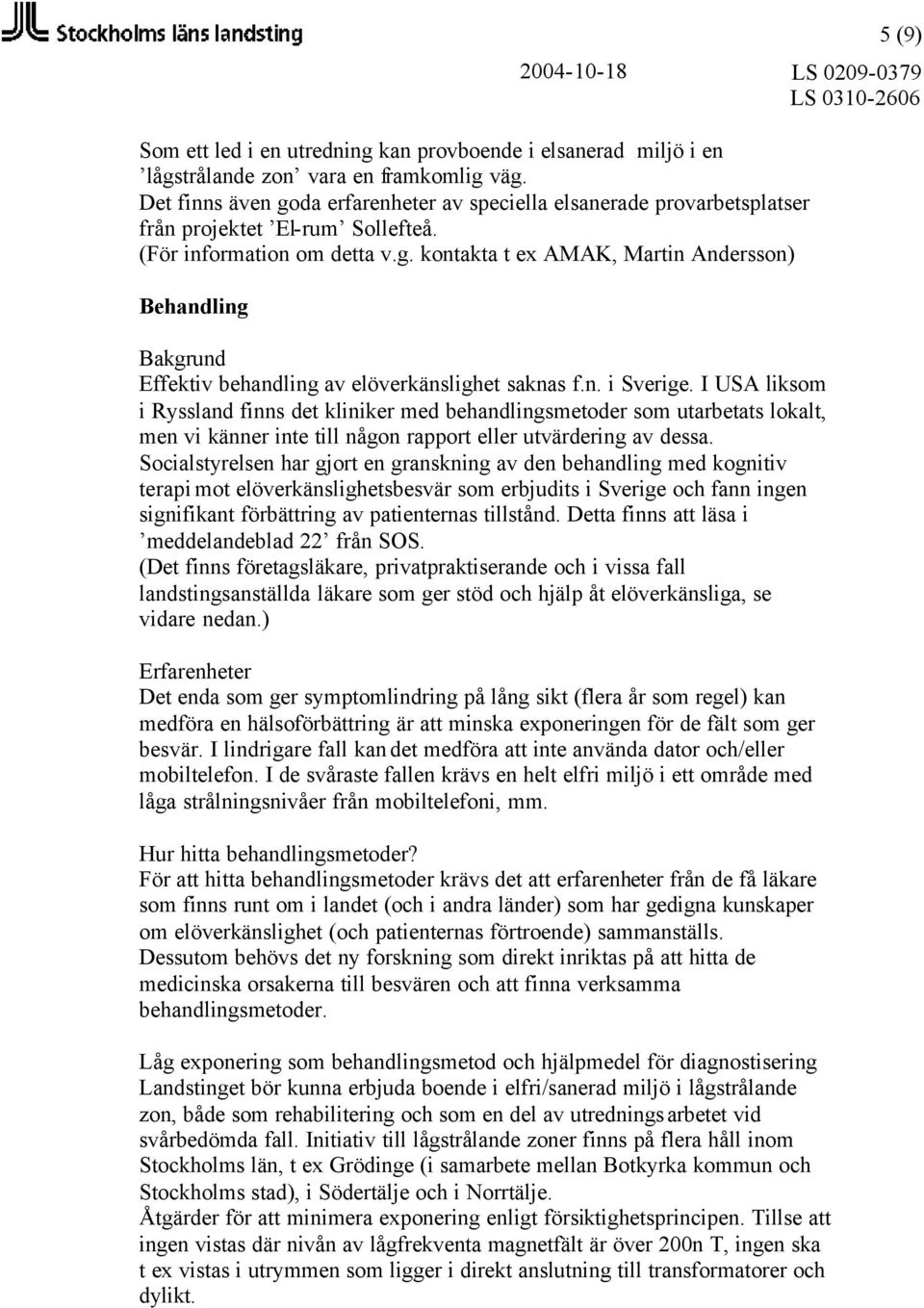 n. i Sverige. I USA liksom i Ryssland finns det kliniker med behandlingsmetoder som utarbetats lokalt, men vi känner inte till någon rapport eller utvärdering av dessa.