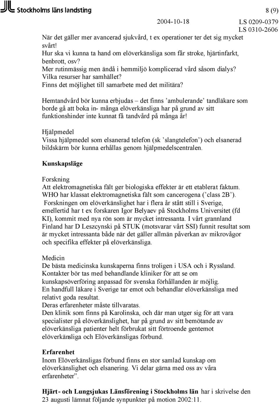 Hemtandvård bör kunna erbjudas det finns ambulerande tandläkare som borde gå att boka in- många elöverkänsliga har på grund av sitt funktionshinder inte kunnat få tandvård på många år!