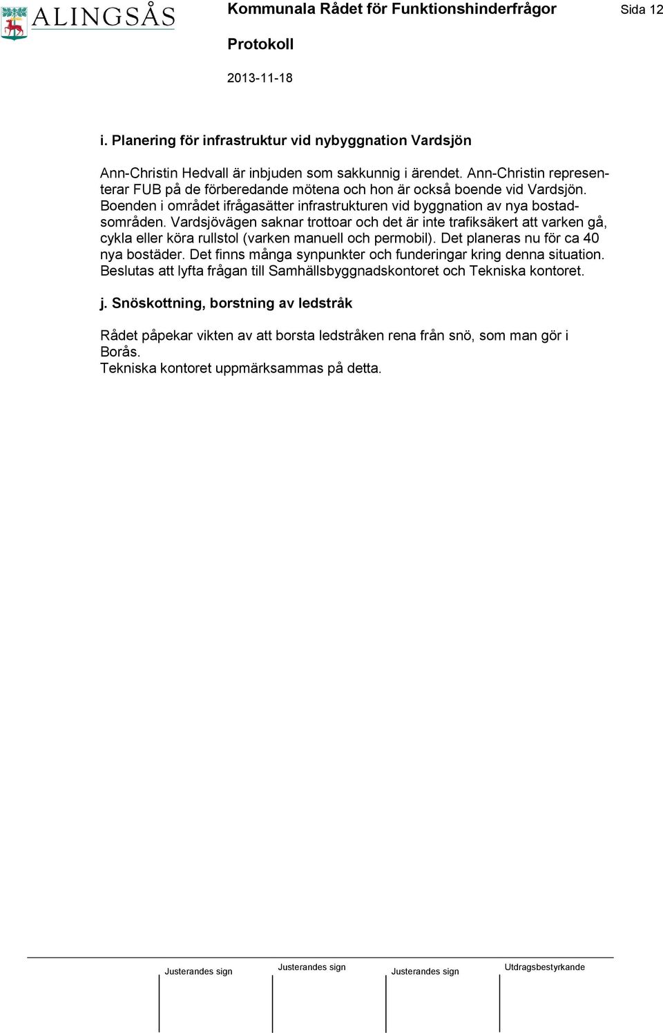 Vardsjövägen saknar trottoar och det är inte trafiksäkert att varken gå, cykla eller köra rullstol (varken manuell och permobil). Det planeras nu för ca 40 nya bostäder.