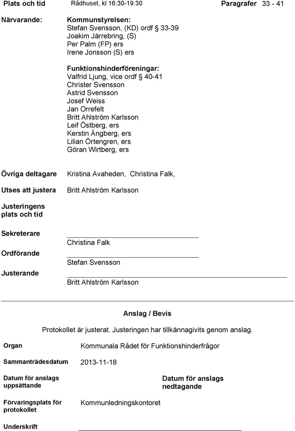 ers Göran Wirtberg, ers Övriga deltagare Utses att justera Kristina Avaheden, Christina Falk, Britt Ahlström Karlsson Justeringens plats och tid Sekreterare Ordförande Justerande Christina Falk