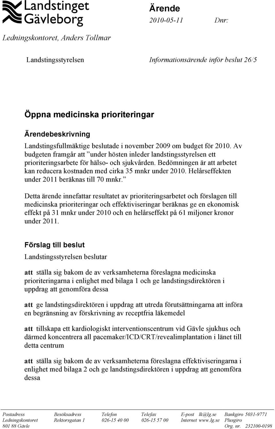 Helårseffekten under 2011 beräknas till 70 mnkr.