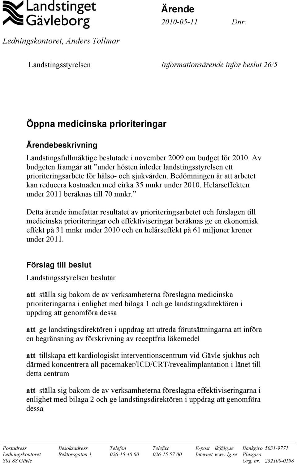 Helårseffekten under 2011 beräknas till 70 mnkr.