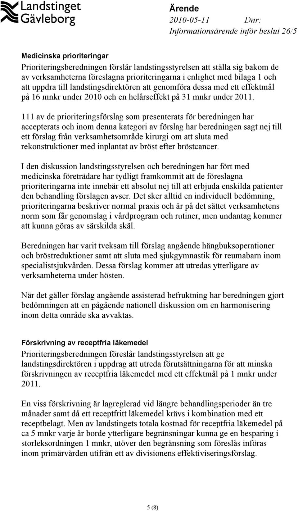 111 av de prioriteringsförslag som presenterats för beredningen har accepterats och inom denna kategori av förslag har beredningen sagt nej till ett förslag från verksamhetsområde kirurgi om att