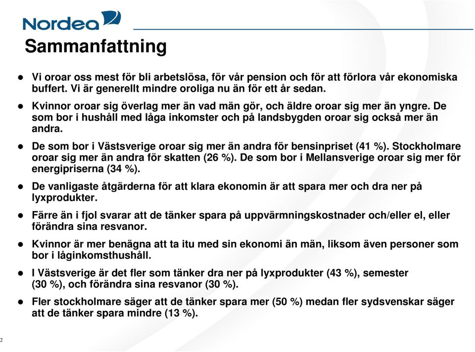 De som bor i Västsverige oroar sig mer än andra för bensinpriset (41 %). Stockholmare oroar sig mer än andra för skatten (26 %). De som bor i Mellansverige oroar sig mer för energipriserna ( %).