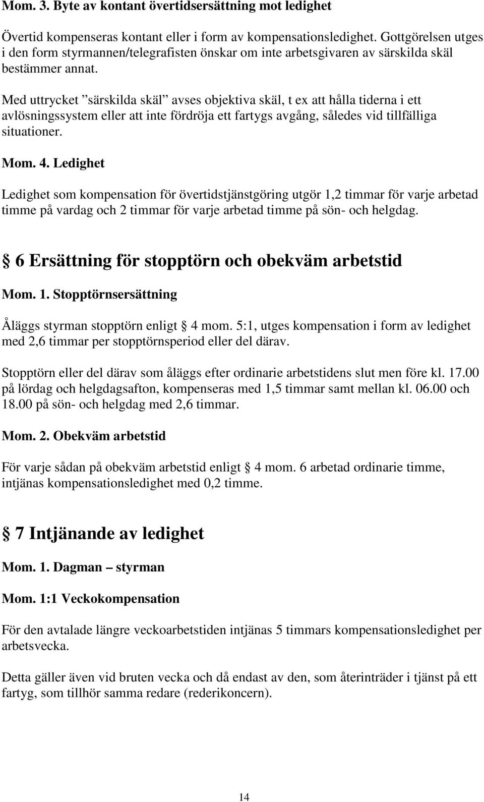 Med uttrycket särskilda skäl avses objektiva skäl, t ex att hålla tiderna i ett avlösningssystem eller att inte fördröja ett fartygs avgång, således vid tillfälliga situationer. Mom. 4.