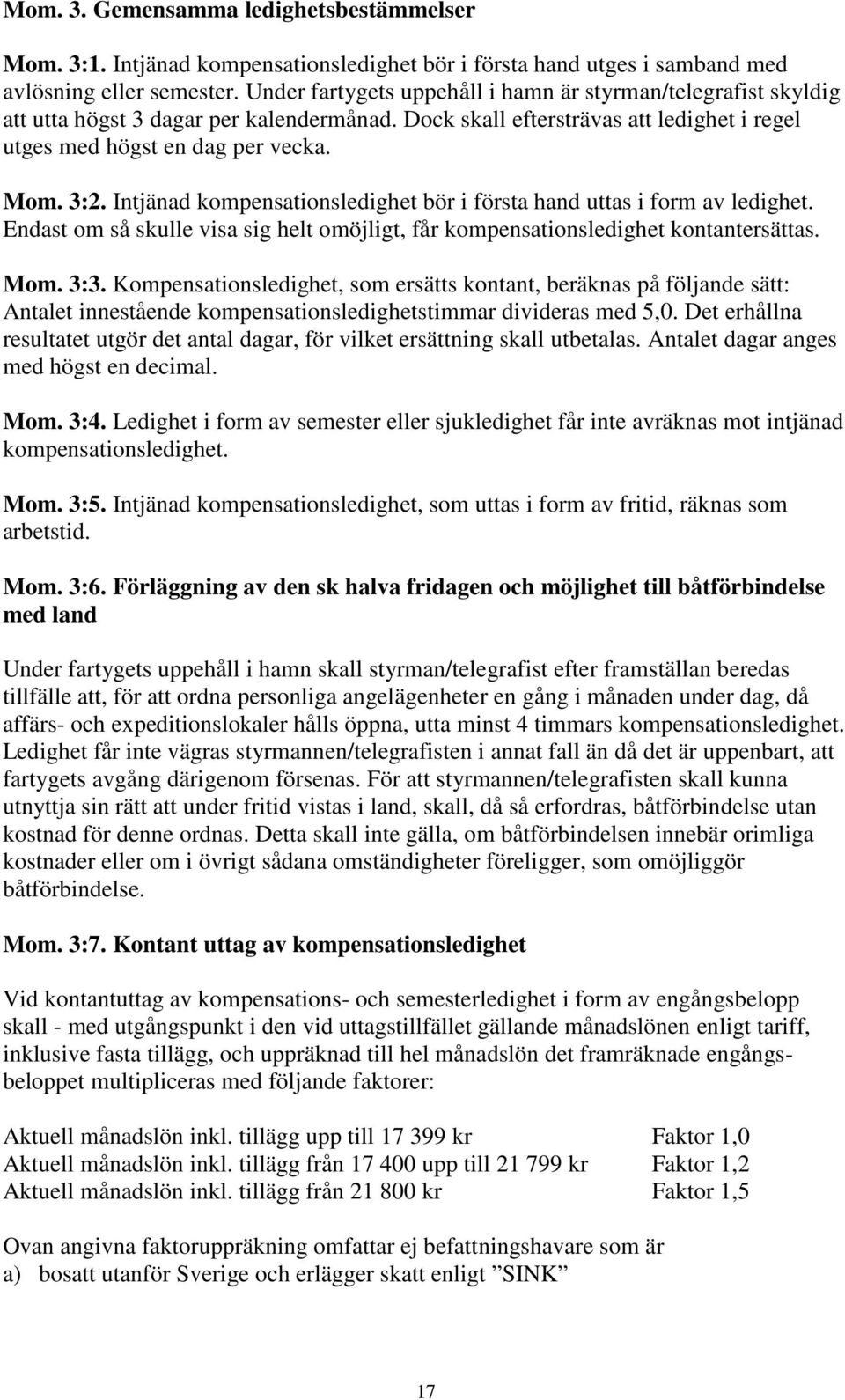 Intjänad kompensationsledighet bör i första hand uttas i form av ledighet. Endast om så skulle visa sig helt omöjligt, får kompensationsledighet kontantersättas. Mom. 3:3.