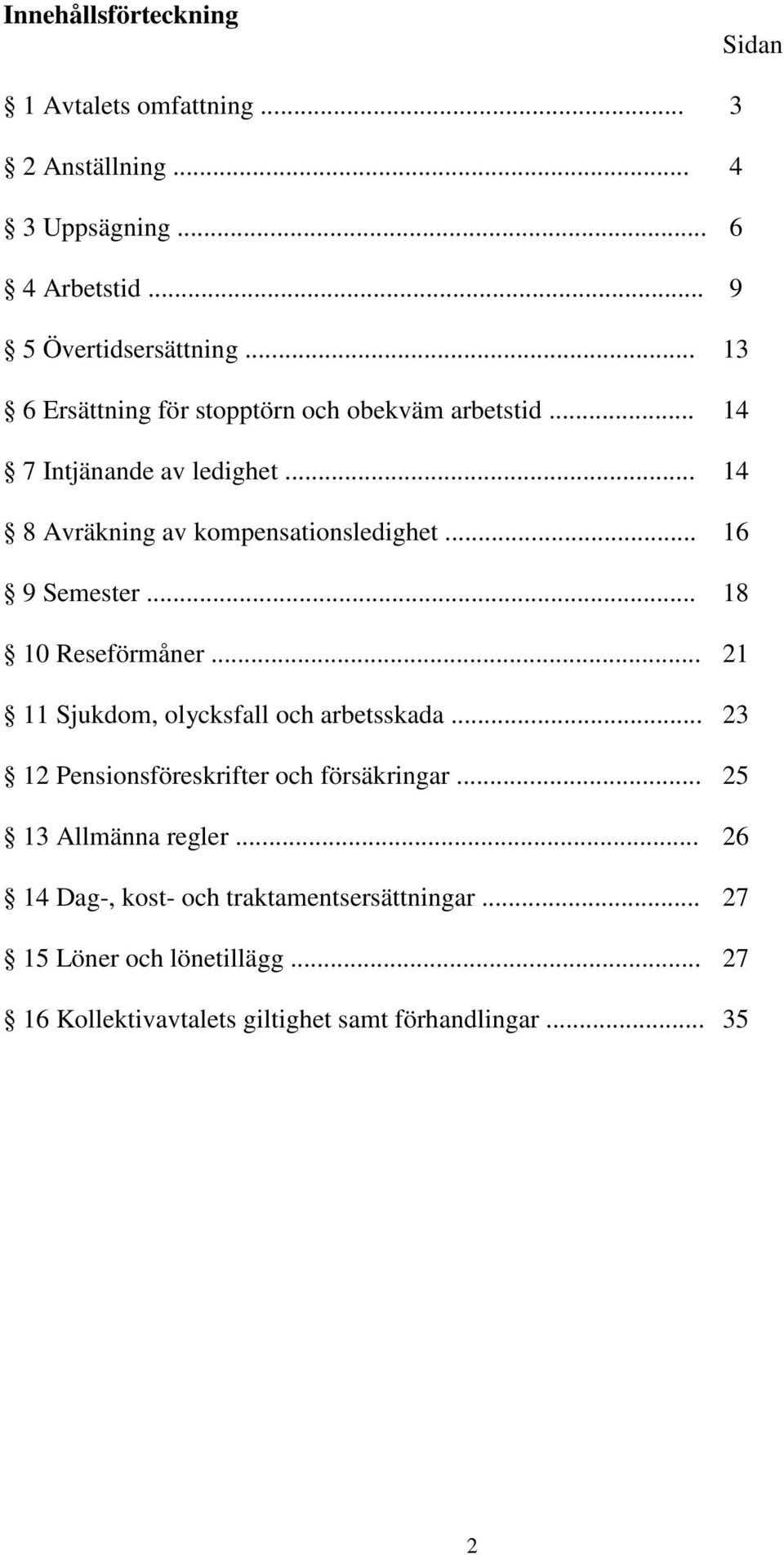 .. 16 9 Semester... 18 10 Reseförmåner... 21 11 Sjukdom, olycksfall och arbetsskada... 23 12 Pensionsföreskrifter och försäkringar.