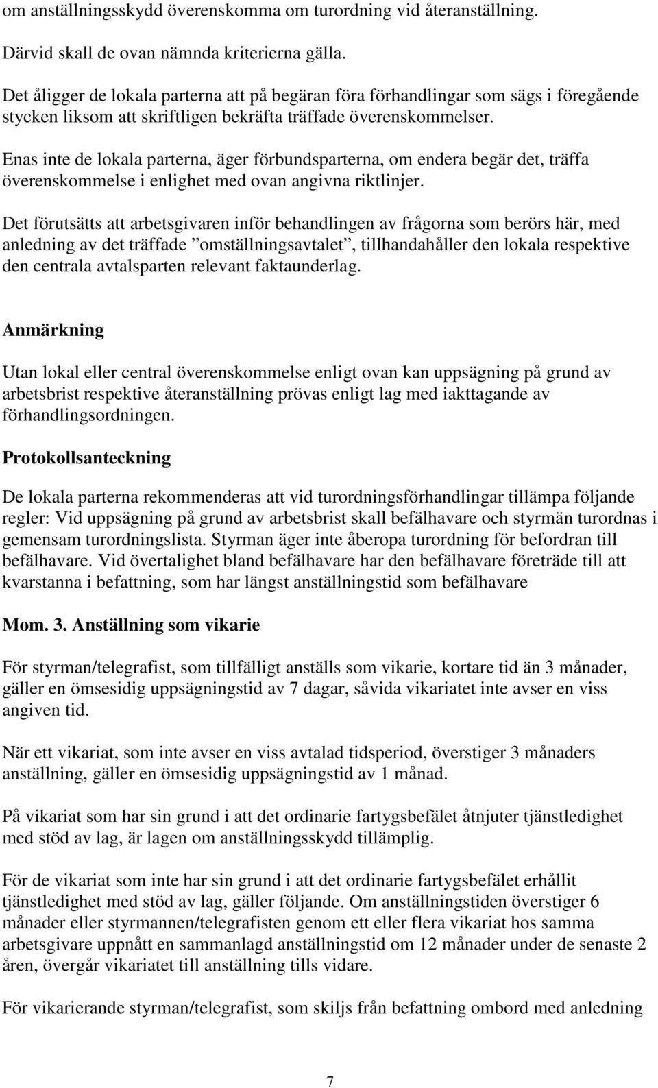 Enas inte de lokala parterna, äger förbundsparterna, om endera begär det, träffa överenskommelse i enlighet med ovan angivna riktlinjer.