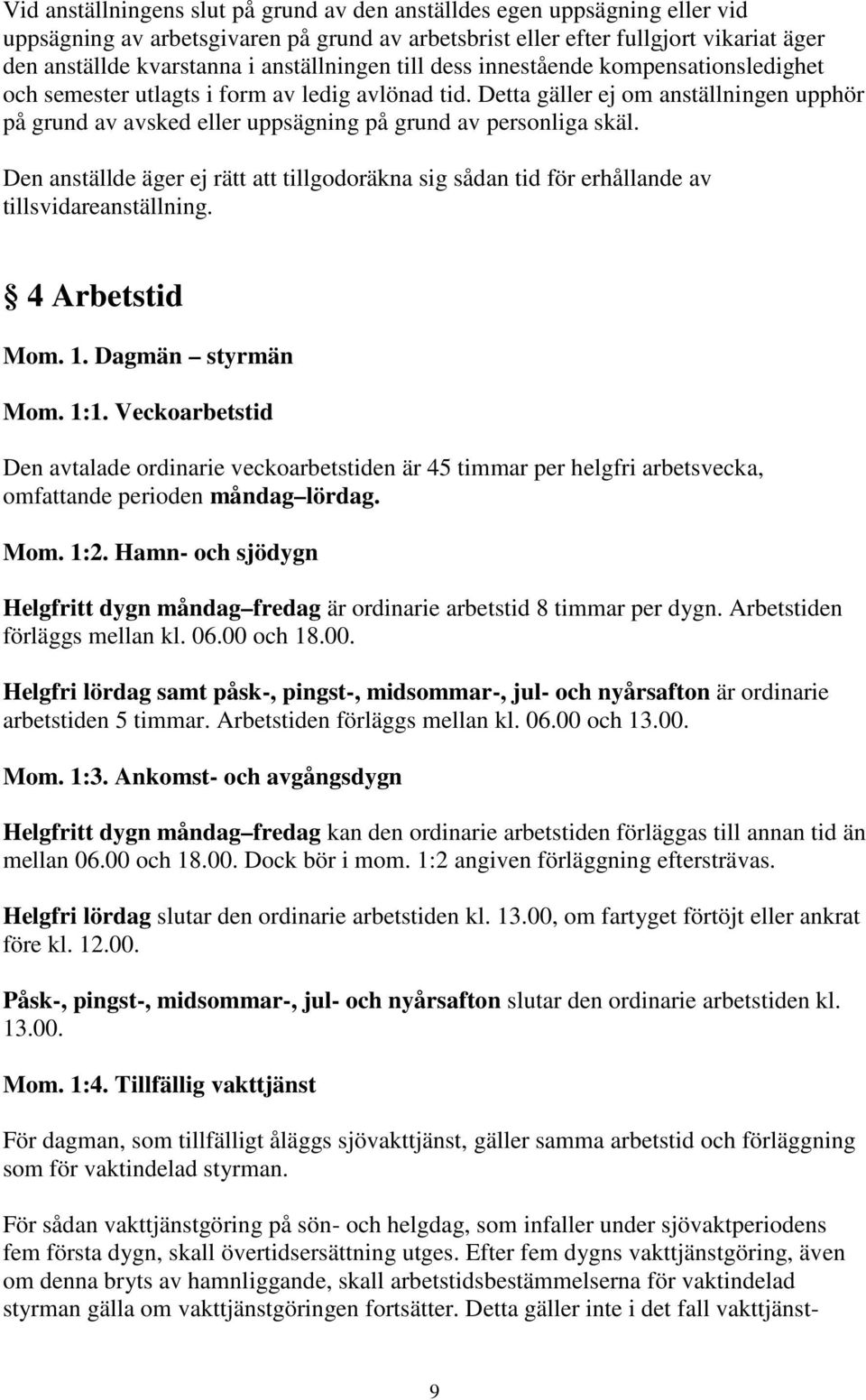 Detta gäller ej om anställningen upphör på grund av avsked eller uppsägning på grund av personliga skäl.