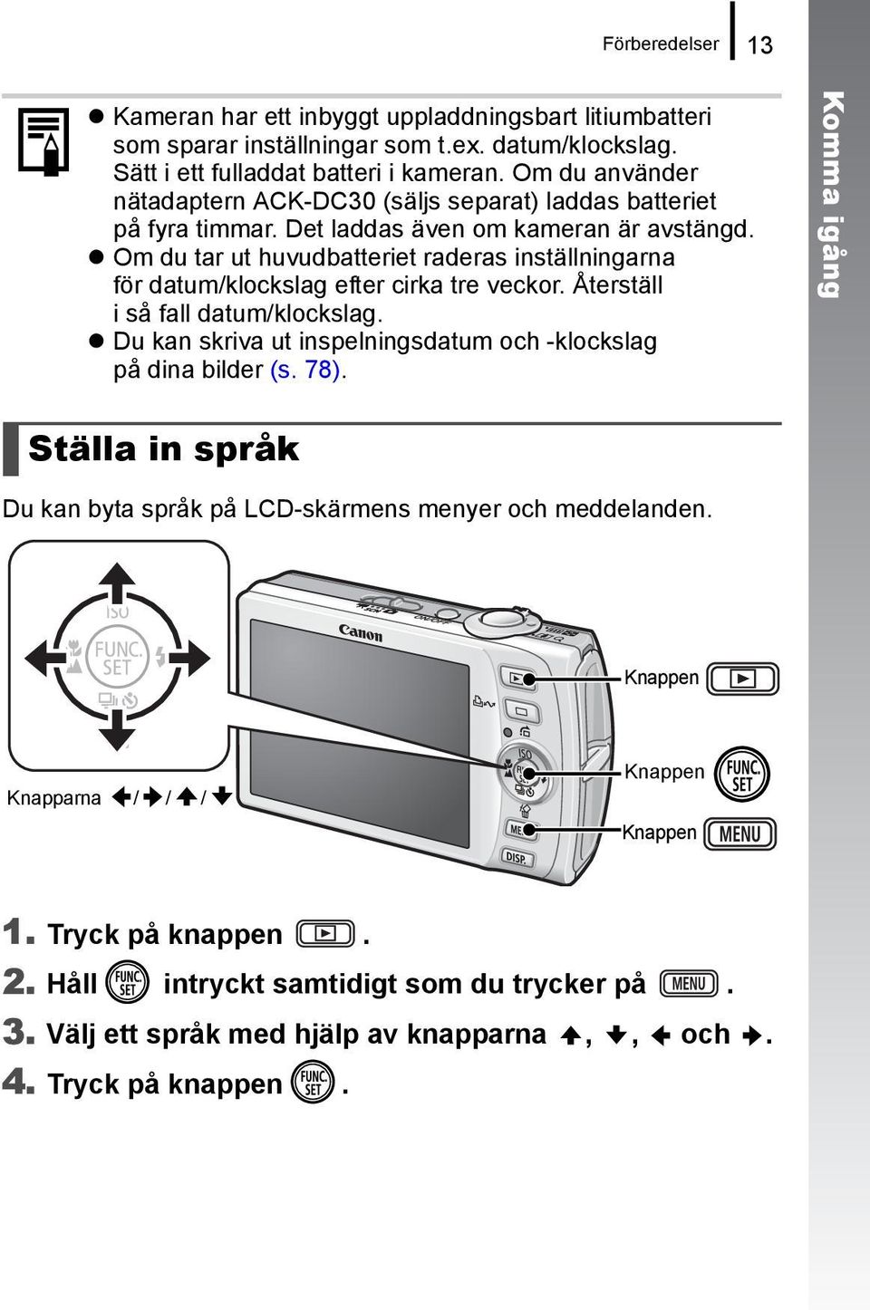 Om du tar ut huvudbatteriet raderas inställningarna för datum/klockslag efter cirka tre veckor. Återställ i så fall datum/klockslag.