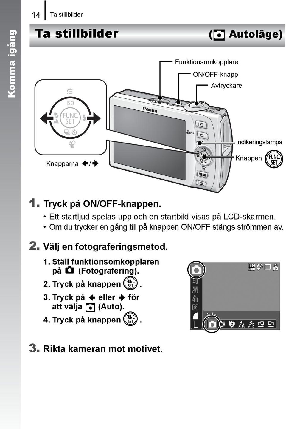 Om du trycker en gång till på knappen ON/OFF stängs strömmen av. 2. Välj en fotograferingsmetod. 1.