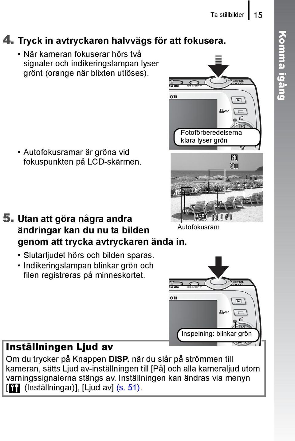 Utan att göra några andra ändringar kan du nu ta bilden genom att trycka avtryckaren ända in. Slutarljudet hörs och bilden sparas.