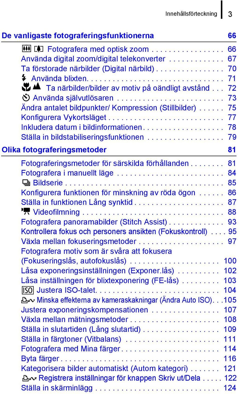 .. 72 Använda självutlösaren......................... 73 Ändra antalet bildpunkter/ Kompression (Stillbilder)...... 75 Konfigurera Vykortsläget........................... 77 Inkludera datum i bildinformationen.