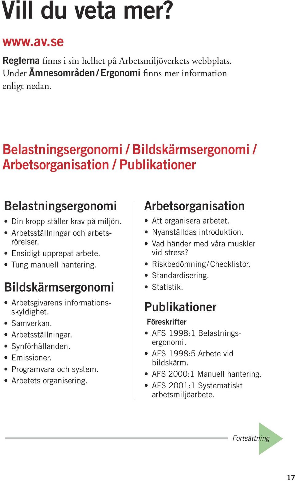 Tung manuell hantering. Bildskärmsergonomi Arbetsgivarens informationsskyldighet. Samverkan. Arbetsställningar. Synförhållanden. Emissioner. Programvara och system. Arbetets organisering.