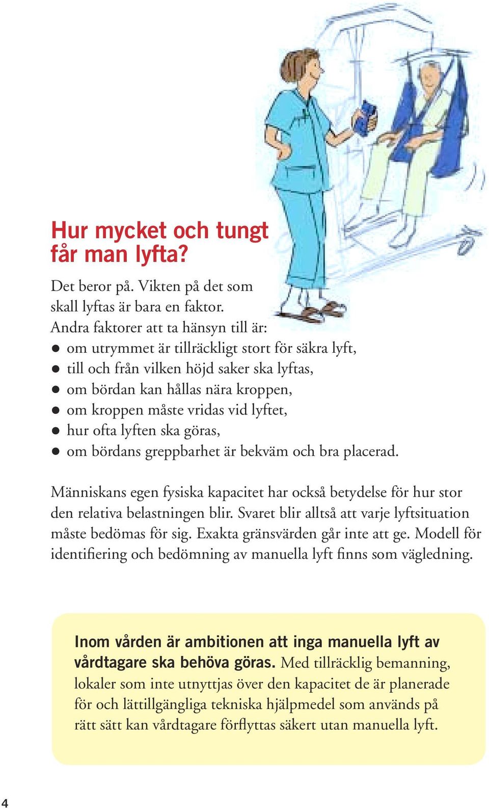 lyftet, hur ofta lyften ska göras, om bördans greppbarhet är bekväm och bra placerad. Människans egen fysiska kapacitet har också betydelse för hur stor den relativa belastningen blir.