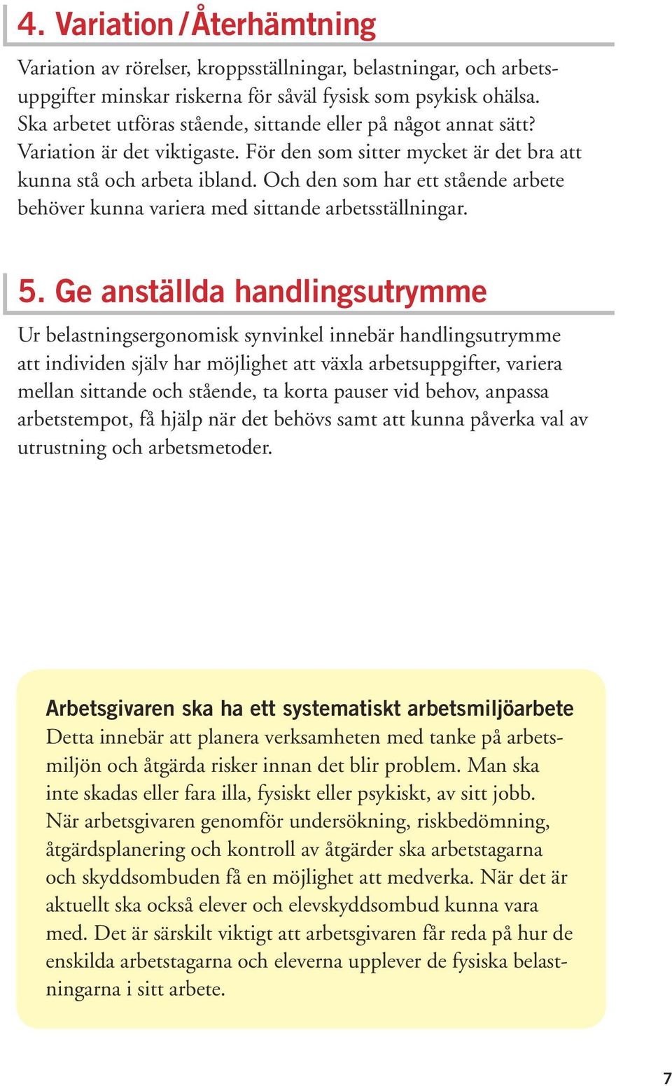 Och den som har ett stående arbete behöver kunna variera med sittande arbetsställningar. 5.