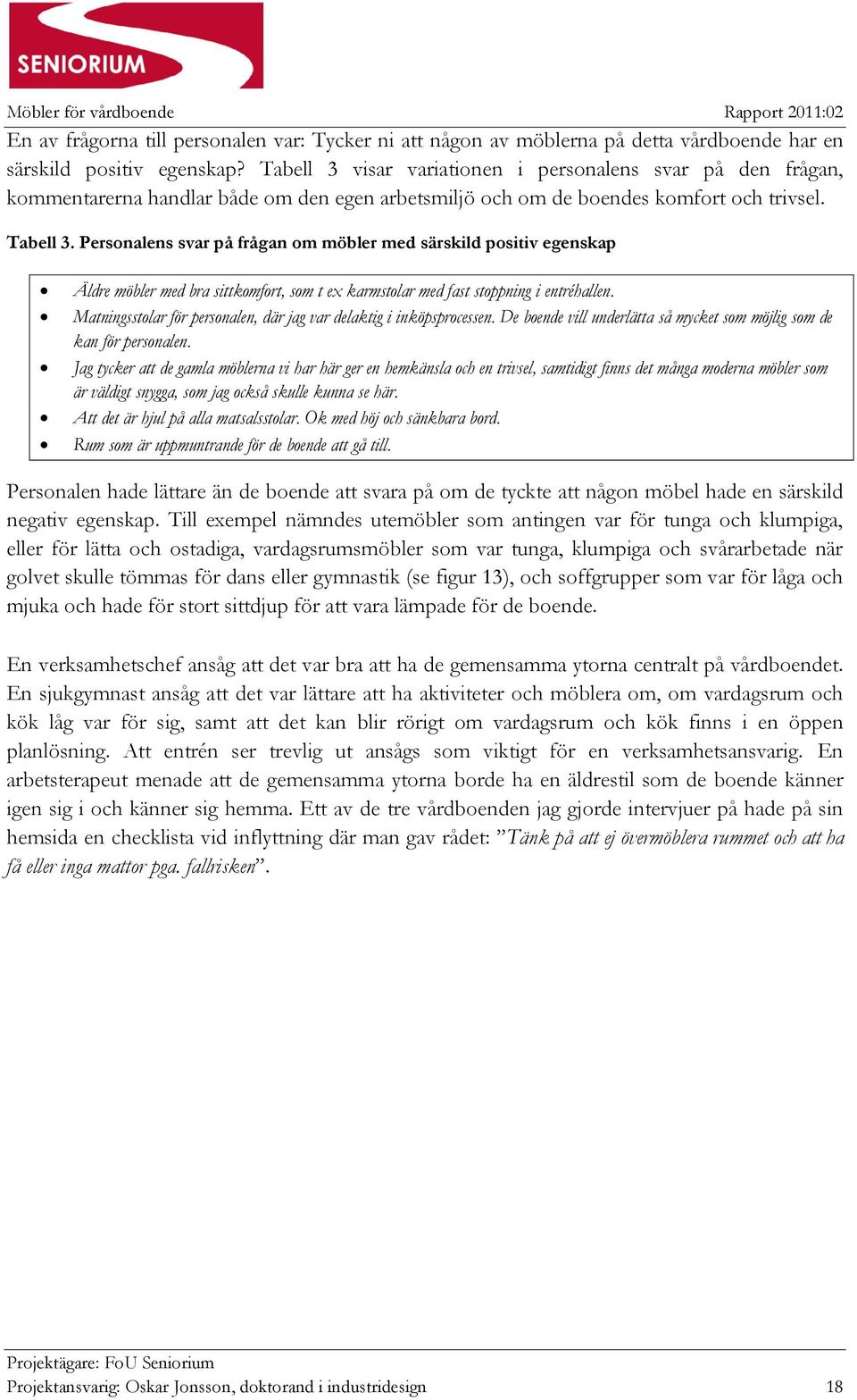 Personalens svar på frågan om möbler med särskild positiv egenskap Äldre möbler med bra sittkomfort, som t ex karmstolar med fast stoppning i entréhallen.