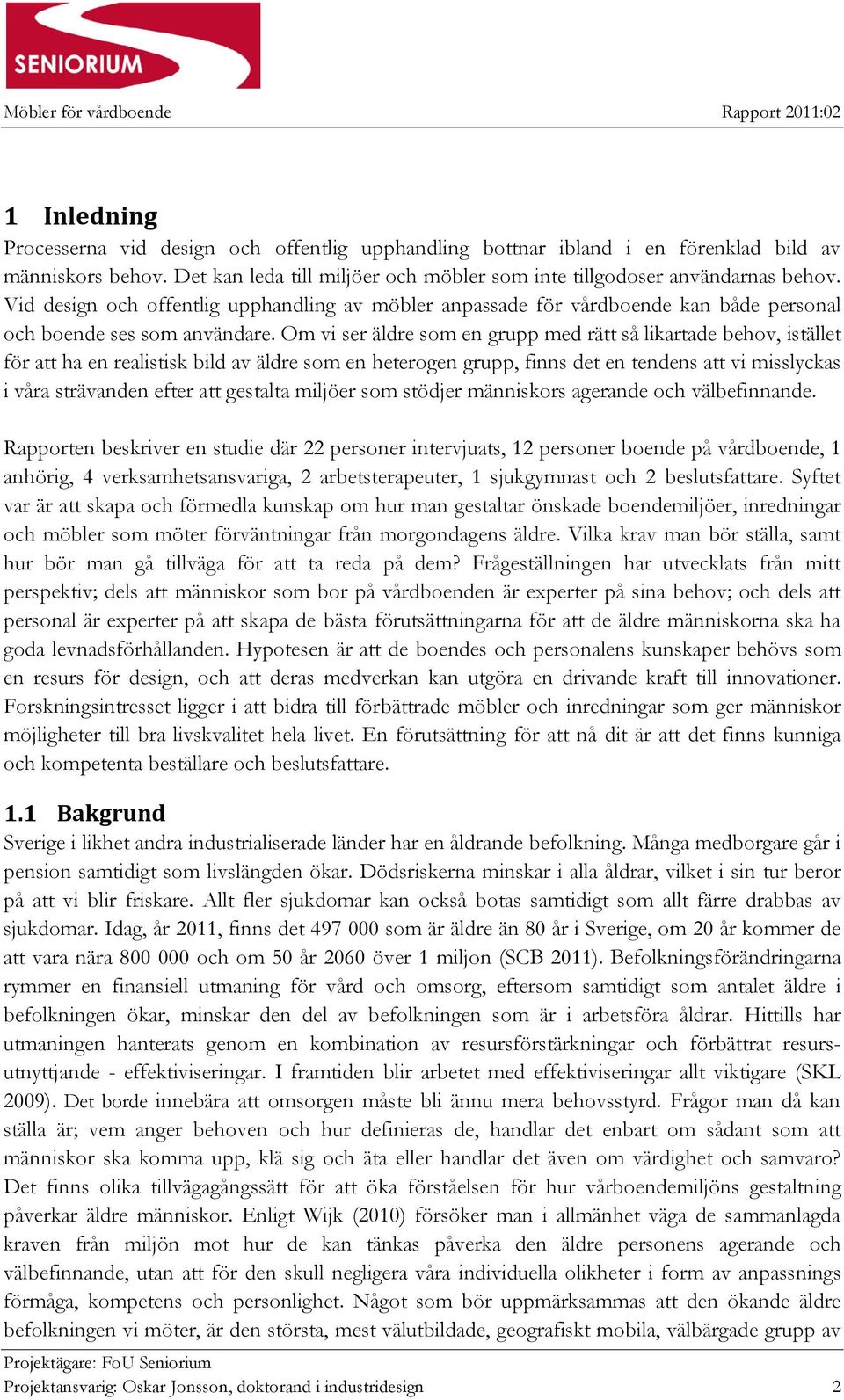 Om vi ser äldre som en grupp med rätt så likartade behov, istället för att ha en realistisk bild av äldre som en heterogen grupp, finns det en tendens att vi misslyckas i våra strävanden efter att