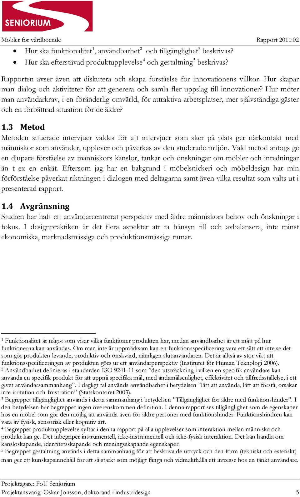 Hur möter man användarkrav, i en föränderlig omvärld, för attraktiva arbetsplatser, mer självständiga gäster och en förbättrad situation för de äldre? 1.