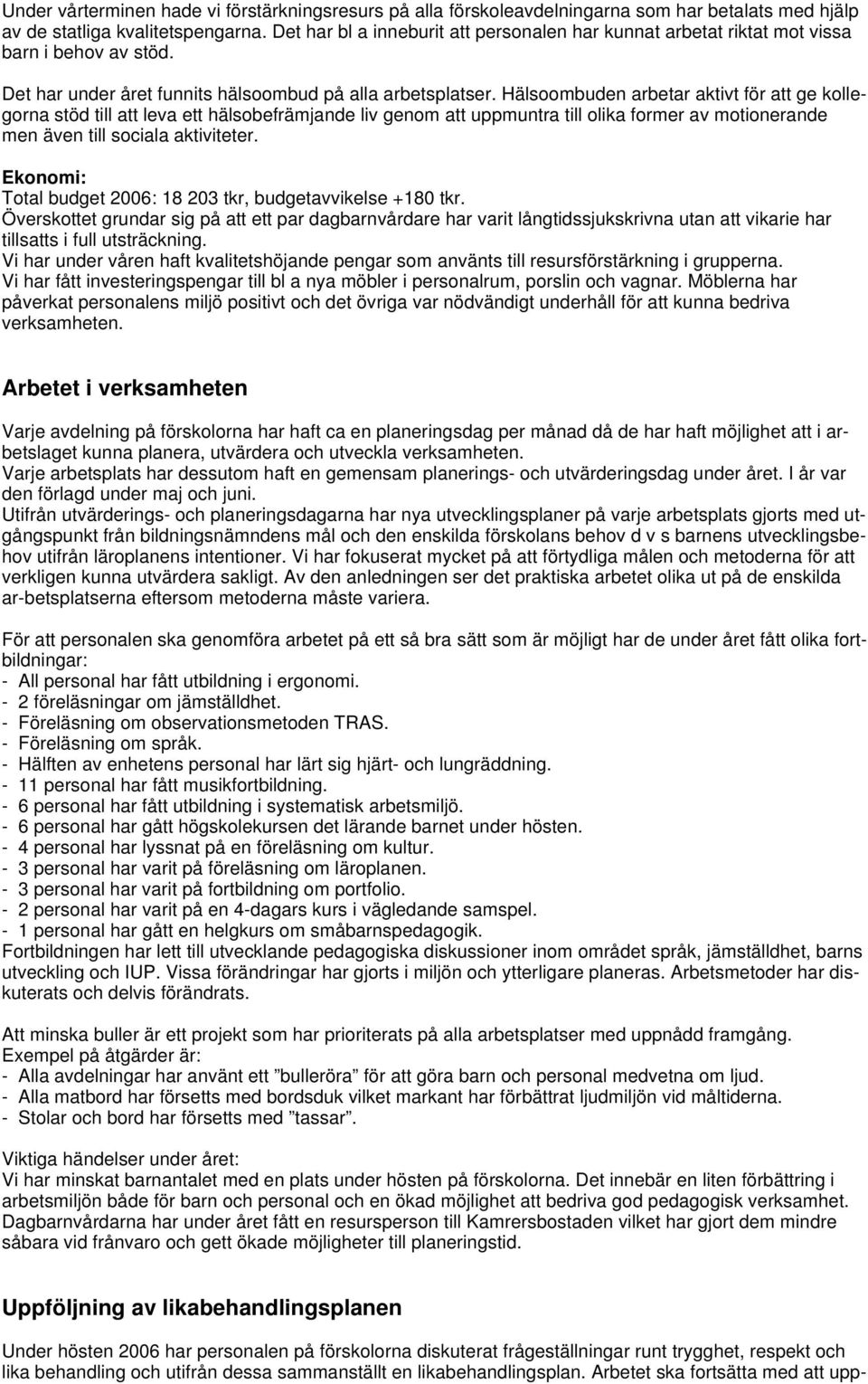 Hälsoombuden arbetar aktivt för att ge kollegorna stöd till att leva ett hälsobefrämjande liv genom att uppmuntra till olika former av motionerande men även till sociala aktiviteter.