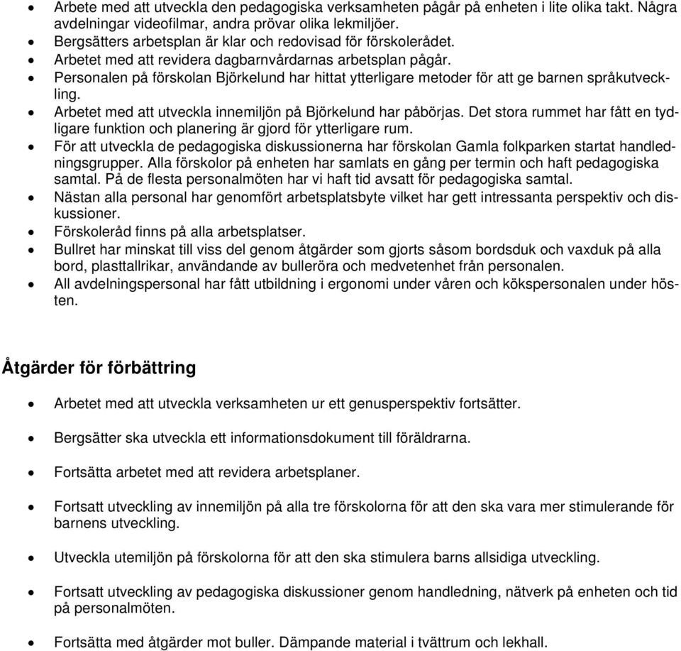 Personalen på förskolan Björkelund har hittat ytterligare metoder för att ge barnen språkutveckling. Arbetet med att utveckla innemiljön på Björkelund har påbörjas.