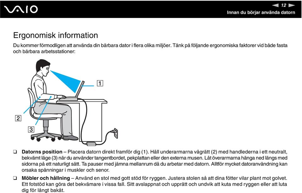 Håll underarmarna vågrätt (2) med handlederna i ett neutralt, bekvämt läge (3) när du använder tangentbordet, pekplattan eller den externa musen.