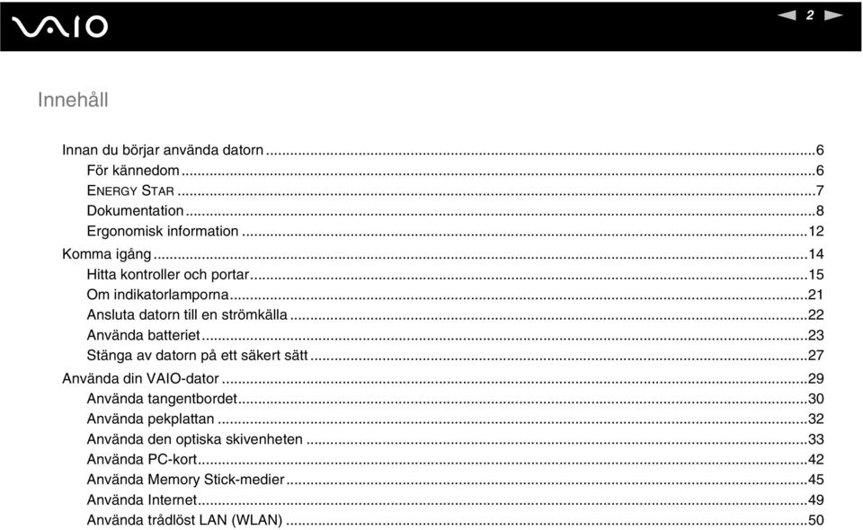 ..22 Använda batteriet...23 Stänga av datorn på ett säkert sätt...27 Använda din VAIO-dator...29 Använda tangentbordet.