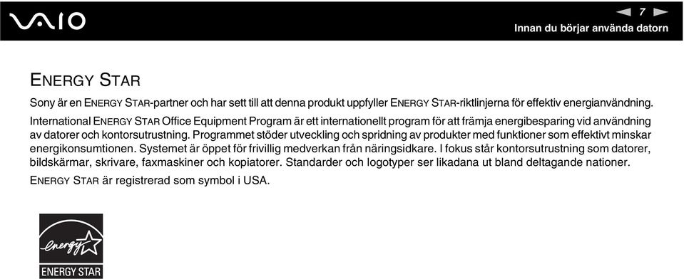 Programmet stöder utveckling och spridning av produkter med funktioner som effektivt minskar energikonsumtionen. Systemet är öppet för frivillig medverkan från näringsidkare.