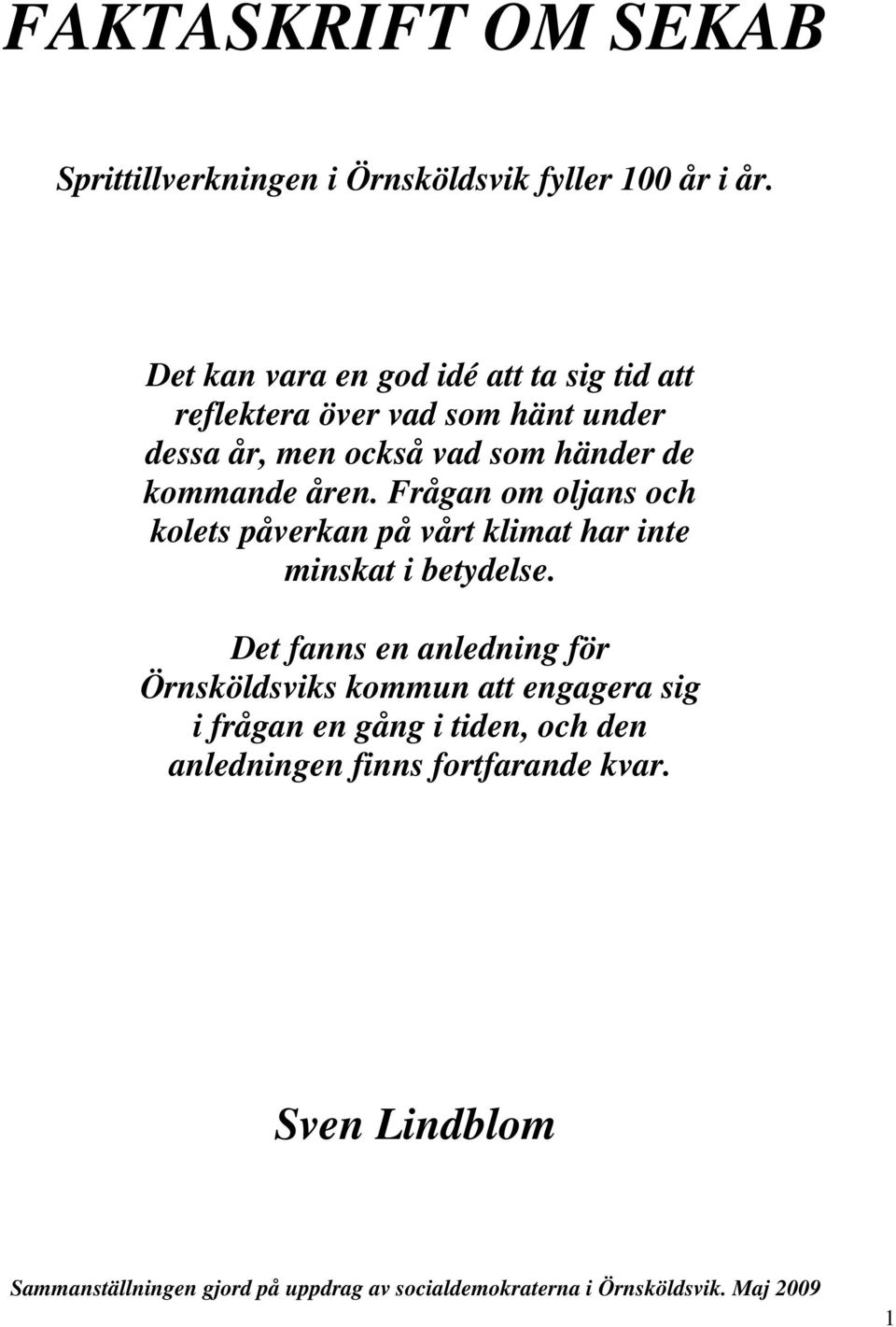 Frågan om oljans och kolets påverkan på vårt klimat har inte minskat i betydelse.